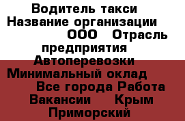 Водитель такси › Название организации ­ Shabby Chik, ООО › Отрасль предприятия ­ Автоперевозки › Минимальный оклад ­ 60 000 - Все города Работа » Вакансии   . Крым,Приморский